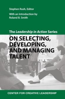 The Leadership in Action Series: On Selecting, Developing, and Managing Talent