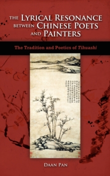 The Lyrical Resonance Between Chinese Poets and Painters : The Tradition and Poetics of Tihuashi