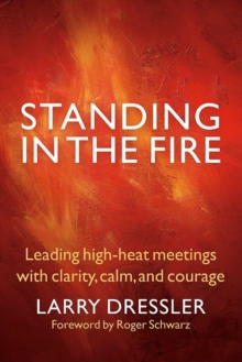 Standing in the Fire : Leading High-Heat Meetings with Clarity, Calm, and Courage