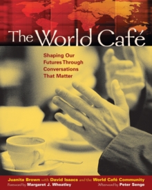 The World Cafe : Shaping Our Futures Through Conversations That Matter