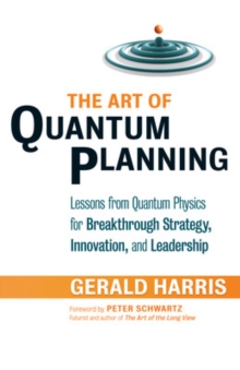 The Art of Quantum Planning: Lessons from Quantum Physics for Breakthrough Strategy, Innovation, and Leadership : Lessons from Quantum Physics for Breakthrough Strategy, Innovation, and Leadership, Paperback Book The Art of Quantum Planning: Lessons from Quantum Physics for Breakthrough Strategy, Innovation, and Leadership : Lessons from Quantum Physics for Breakthrough Strategy, Innovation, and Leadership, Paperback Book