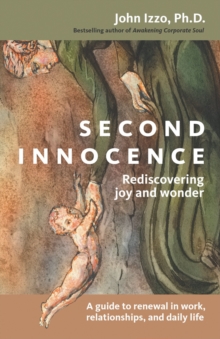 Second Innocence : Rediscovering Joy and Wonder; A Guide to Renewal in Work Relati Ons and Daily Life