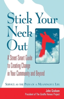 Stick Your Neck Out : A Street-Smart Guide to Creating Change in Your Community and Beyond