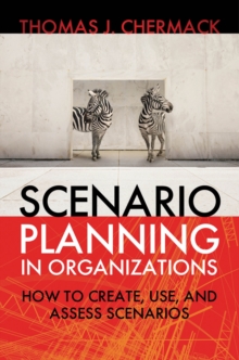 Scenario Planning in Organizations : How to Create, Use, and Assess Scenarios