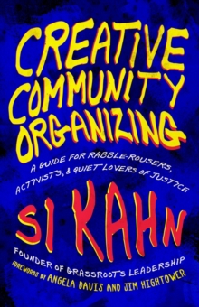 Creative Community Organizing : A Guide for Rabble-Rousers, Activists, and Quiet Lovers of Justice