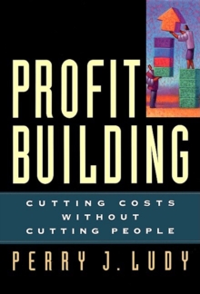 Profit Building : Cutting Costs Without Cutting People