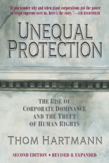 Unequal Protection: The Rise of Corporate Dominance and the Theft of Human Rights : The Rise of Corporate Dominance and the Theft of Human Rights, Paperback Book Unequal Protection: The Rise of Corporate Dominance and the Theft of Human Rights : The Rise of Corporate Dominance and the Theft of Human Rights, Paperback Book