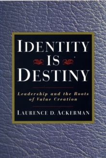 Identity Is Destiny : Leadership and the Roots of Value Creation