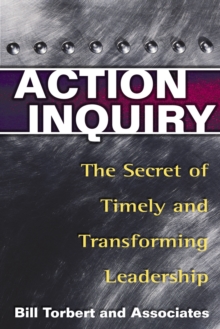 Action Inquiry : The Secret of Timely and Transforming Leadership