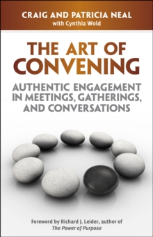 The Art of Convening : Authentic Engagement in Meetings, Gatherigs, and Conversations