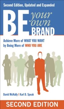 Be Your Own Brand : Achieve More of What You Want by Being More of Who You Are