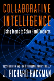 Collaborative Intelligence: Using Teams to Solve Hard Problems : Using Teams to Solve Hard Problems, Hardback Book Collaborative Intelligence: Using Teams to Solve Hard Problems : Using Teams to Solve Hard Problems, Hardback Book
