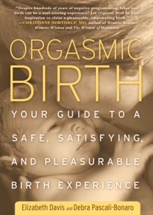 Orgasmic Birth : Your Guide to a Safe, Satisfying, and Pleasurable Birth Experience