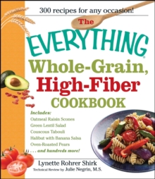 The Everything Whole Grain, High Fiber Cookbook : Delicious, heart-healthy snacks and meals the whole family will love