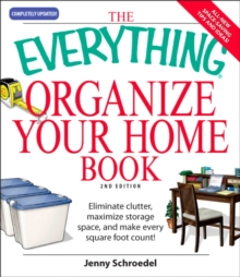 The Everything Organize Your Home Book : Eliminate clutter, set up your home office, and utilize space in your home