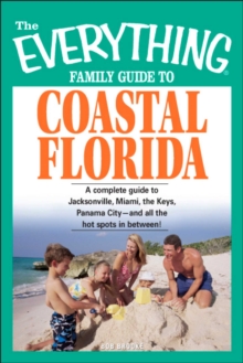 The Everything Family Guide to Coastal Florida : St. Augustine, Miami, the Keys, Panama City--and all the hot spots in between!