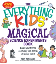 The Everything Kids' Magical Science Experiments Book : Dazzle your friends and family by making magical things happen!