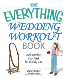 The Everything Wedding Workout Book : Look and Feel Your Best for the Big Day