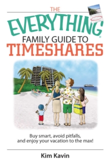 The Everything Family Guide To Timeshares : Buy Smart, Avoid Pitfalls, And Enjoy Your Vacations to the Max!