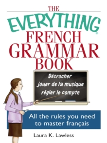 The Everything French Grammar Book : All the Rules You Need to Master Francais