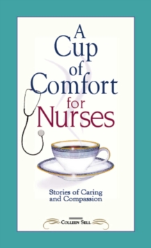 A Cup of Comfort for Nurses : Stories of Caring and Compassion