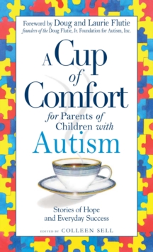 A Cup of Comfort for Parents of Children with Autism : Stories of Hope and Everyday Success