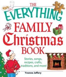 The Everything Family Christmas Book : Stories, Songs, Recipes, Crafts, Traditions, and More