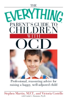 The Everything Parent's Guide to Children with OCD : Professional, reassuring advice for raising a happy, well-adjusted child