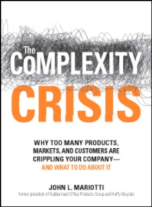 The Complexity Crisis : Why too many products, markets, and customers are crippling your company--and what to do about it