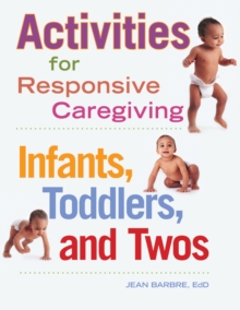 Activities for Responsive Caregiving : Infants, Toddlers, and Twos