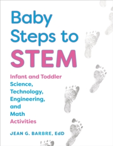 Baby Steps to STEM : Infant and Toddler Science, Technology, Engineering, and Math Activities