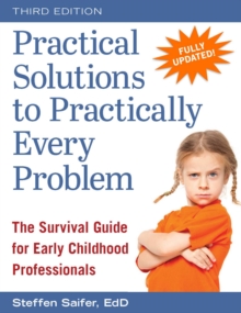 Practical Solutions to Practically Every Problem : The Survival Guide for Early Childhood Professionals