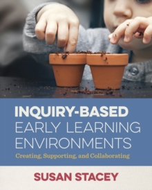 Inquiry-Based Early Learning Environments : Creating, Supporting, and Collaborating