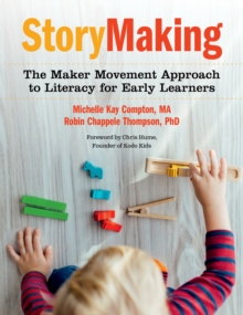 StoryMaking : The Maker Movement Approach to Literacy for Early Learners