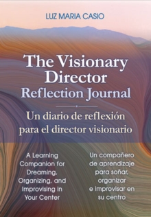 The Visionary Director Reflection Journal : A Learning Companion for Dreaming, Organizing, and Improvising in Your Center