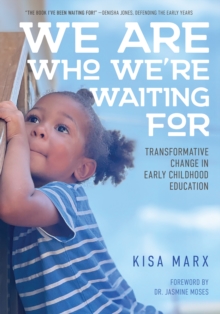 We Are Who We're Waiting For : Transformative Change in Early Childhood Education