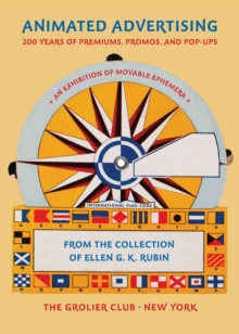 Animated Advertising - 200 Years of Premiums, Promos, and Pop-ups, from the Collection of Ellen G. K. Rubin