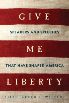 Give Me Liberty : Speakers and Speeches that Have Shaped America, Hardback Book Give Me Liberty : Speakers and Speeches that Have Shaped America, Hardback Book