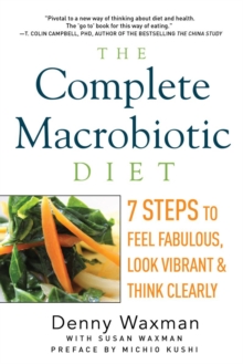 The Complete Macrobiotic Diet : 7 Steps to Feel Fabulous, Look Vibrant, and Think Clearly, Paperback / softback Book The Complete Macrobiotic Diet : 7 Steps to Feel Fabulous, Look Vibrant, and Think Clearly, Paperback / softback Book