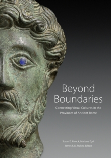Beyond Boundaries - Connecting Visual Cultures in the Provinces of Ancient Rome, Hardback Book Beyond Boundaries - Connecting Visual Cultures in the Provinces of Ancient Rome, Hardback Book