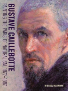 Gustave Caillebotte - Painting the Paris of Naturalism, 1872-1887, Hardback Book Gustave Caillebotte - Painting the Paris of Naturalism, 1872-1887, Hardback Book