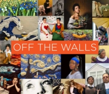 Off the Walls : Inspired Re-Creations of Iconic Artworks