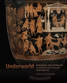 Underworld - Imagining the Afterlife in Ancient South Italian Vase Painting