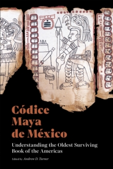 Codice Maya de Mexico : Understanding the Oldest Surviving Book of the Americas