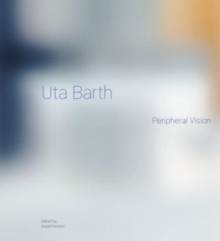 Uta Barth : Peripheral Vision