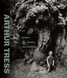 Arthur Tress : Rambles, Dreams, and Shadows