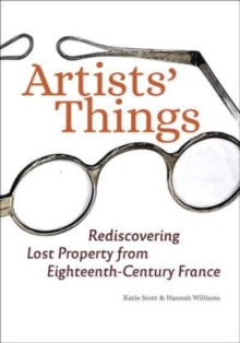 Artists' Things : Rediscovering Lost Property from Eighteenth-Century France