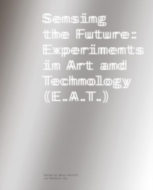 Sensing the Future : Experiments in Art and Technology (E.A.T.)