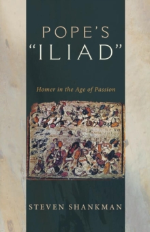 Pope's "Iliad" : Homer in the Age of Passion