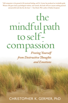 The Mindful Path to Self-Compassion : Freeing Yourself from Destructive Thoughts and Emotions